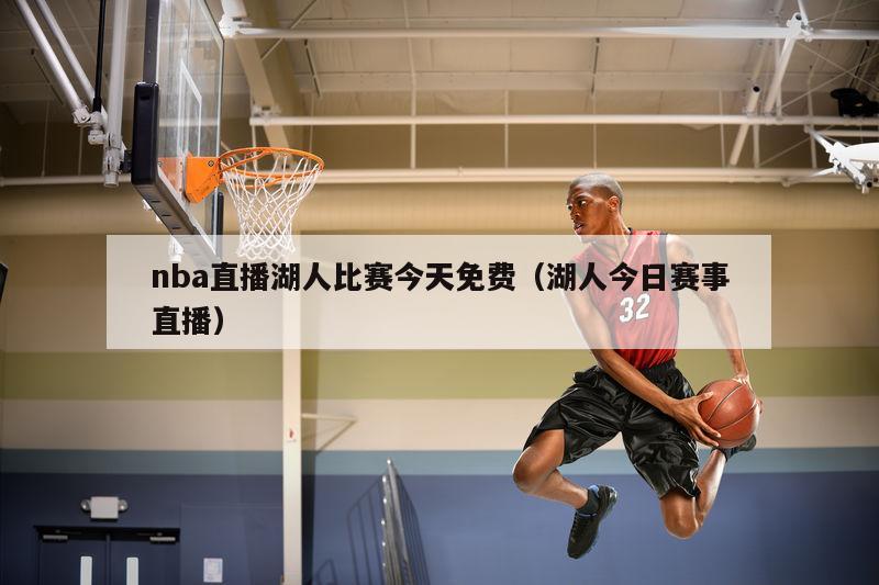 nba直播湖人比赛今天免费（湖人今日赛事直播）