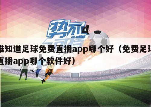 谁知道足球免费直播app哪个好（免费足球直播app哪个软件好）