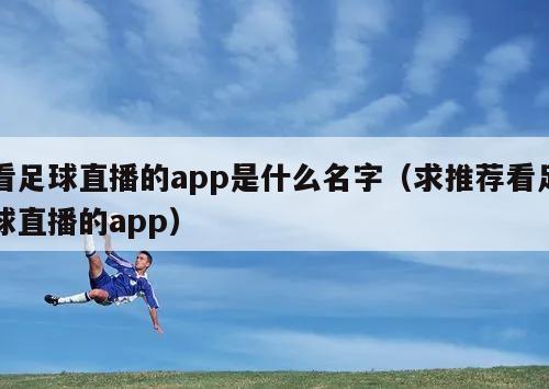 看足球直播的app是什么名字（求推荐看足球直播的app）