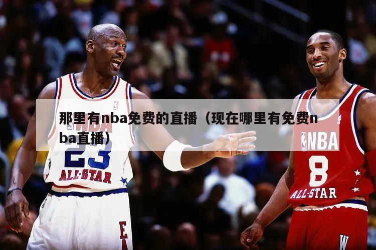 那里有nba免费的直播（现在哪里有免费nba直播）