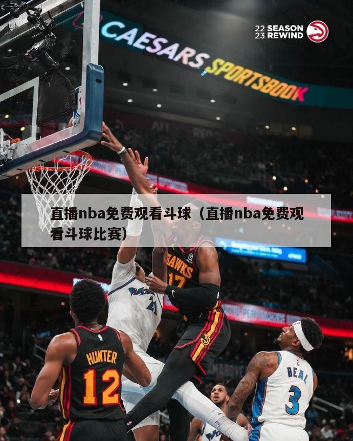 直播nba免费观看斗球（直播nba免费观看斗球比赛）