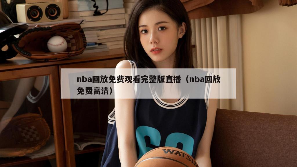 nba回放免费观看完整版直播（nba回放免费高清）