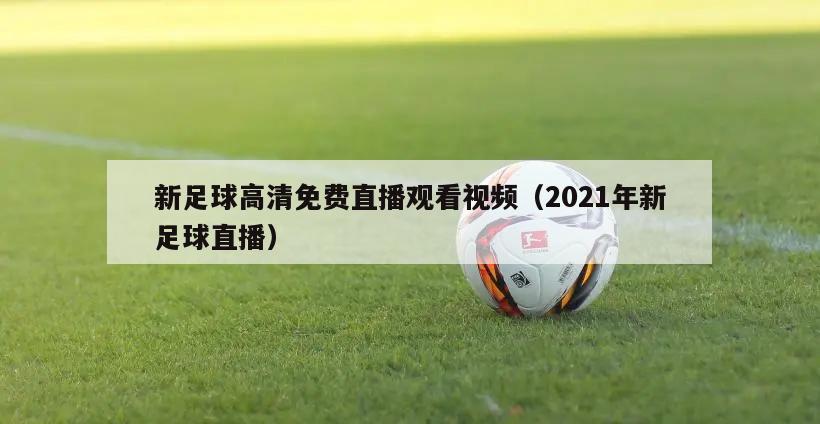 新足球高清免费直播观看视频（2021年新足球直播）