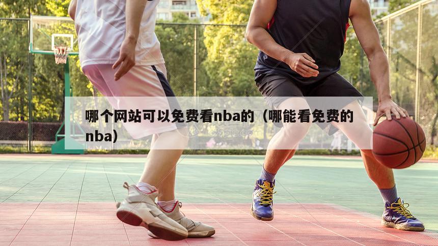 哪个网站可以免费看nba的（哪能看免费的nba）