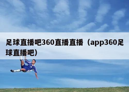 足球直播吧360直播直播（app360足球直播吧）