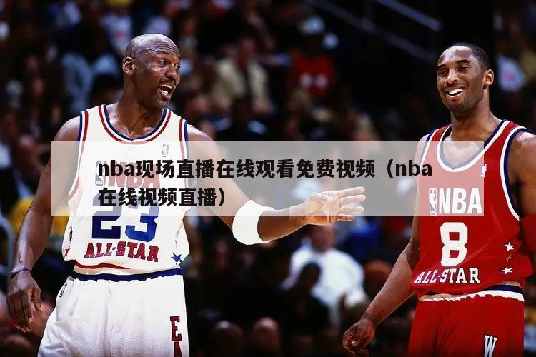 nba现场直播在线观看免费视频（nba 在线视频直播）