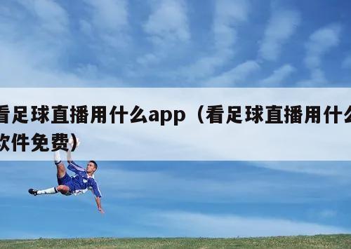 看足球直播用什么app（看足球直播用什么软件免费）