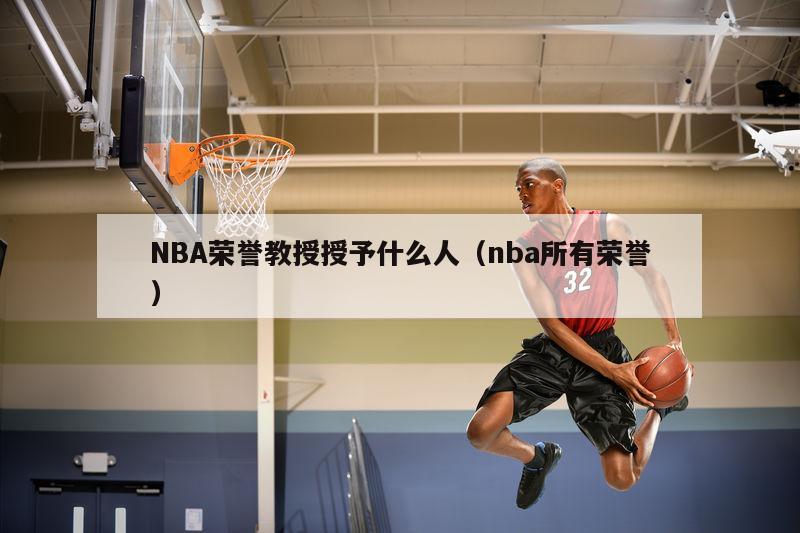 NBA荣誉教授授予什么人（nba所有荣誉）