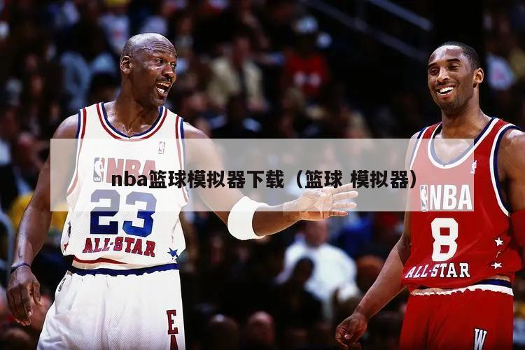 nba篮球模拟器下载（篮球 模拟器）